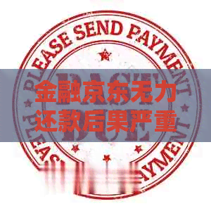 金融京东无力还款后果严重吗