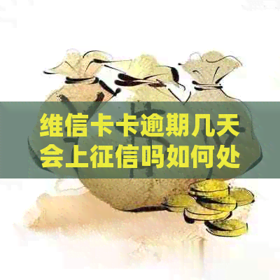 维信卡卡逾期几天会上吗如何处理