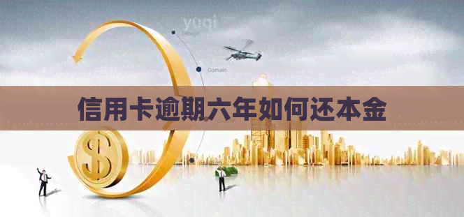 信用卡逾期六年如何还本金