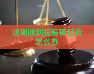 逾期收到短信被起诉怎么办