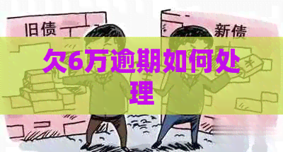 欠6万逾期如何处理