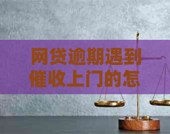 网贷逾期遇到上门的怎么解决好