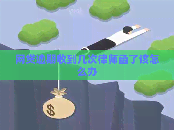 网贷逾期收到几次律师函了该怎么办