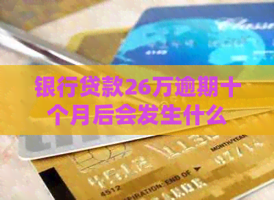 银行贷款26万逾期十个月后会发生什么