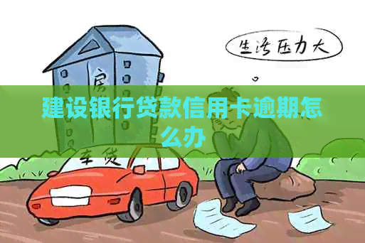 建设银行贷款信用卡逾期怎么办