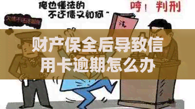 财产保全后导致信用卡逾期怎么办