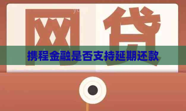 携程金融是否支持延期还款