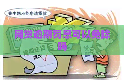网贷逾期罚息可以免除吗