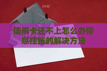 信用卡还不上怎么办停息挂账的解决方法