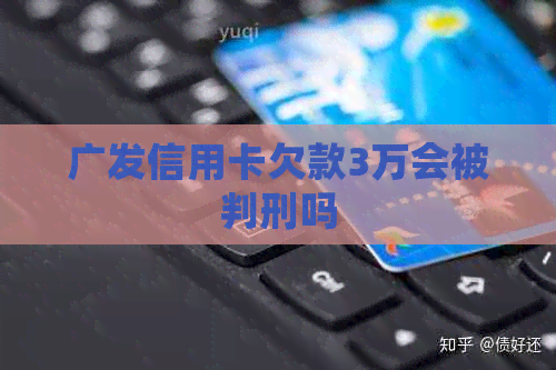 广发信用卡欠款3万会被判刑吗