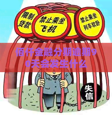 佰仟金融分期逾期90天会发生什么