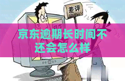 京东逾期长时间不还会怎么样