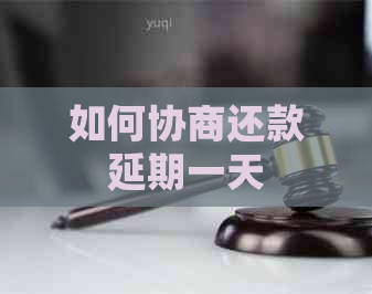 如何协商还款延期一天