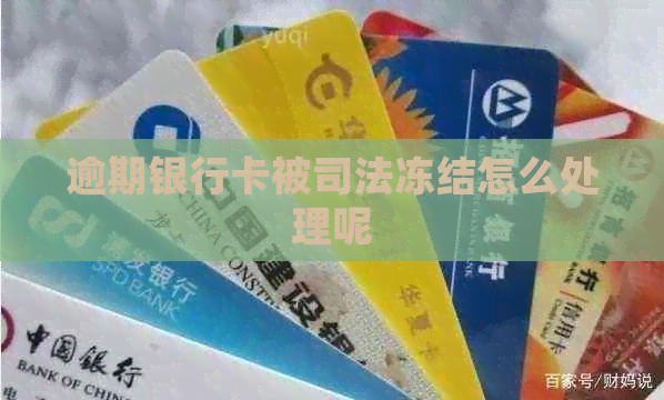 逾期银行卡被司法冻结怎么处理呢