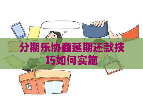 协商延期还款技巧如何实施