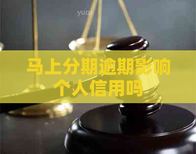 马上分期逾期影响个人信用吗