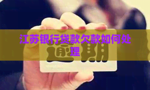 江苏银行贷款欠款如何处理