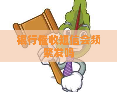 银行短信会频繁发吗