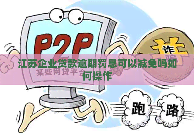 江苏企业贷款逾期罚息可以减免吗如何操作