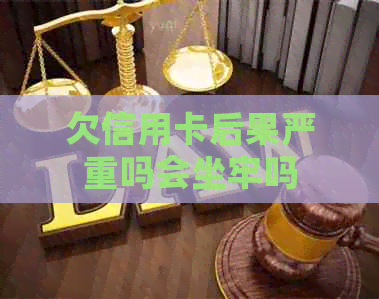 欠信用卡后果严重吗会坐牢吗