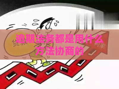 逾期法务都是用什么方法协商的