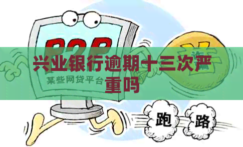 兴业银行逾期十三次严重吗
