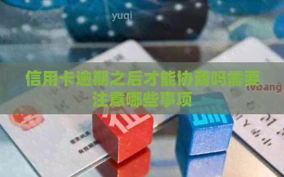信用卡逾期之后才能协商吗需要注意哪些事项
