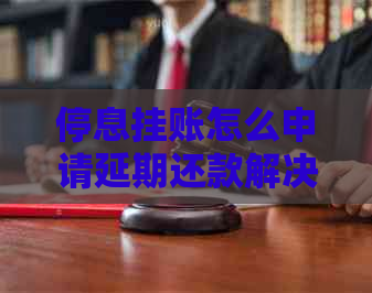 停息挂账怎么申请延期还款解决方案
