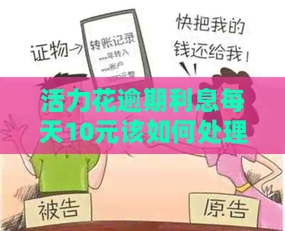活力花逾期利息每天10元该如何处理