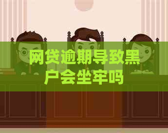 网贷逾期导致黑户会坐牢吗