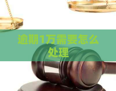 逾期1万需要怎么处理