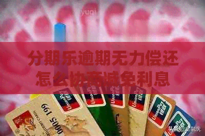 逾期无力偿还怎么协商减免利息