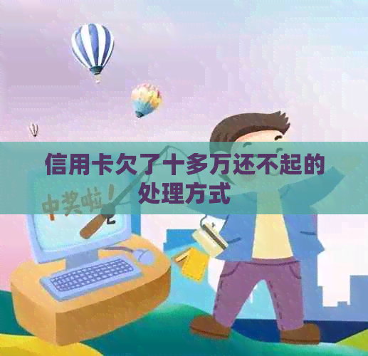 信用卡欠了十多万还不起的处理方式