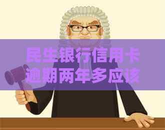 民生银行信用卡逾期两年多应该怎么处理
