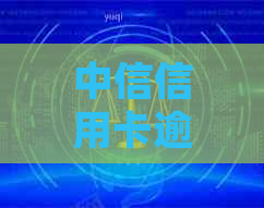 中信信用卡逾期七千块利息该如何处理