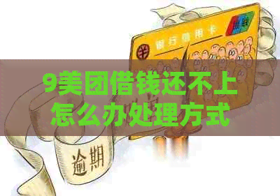 9美团借钱还不上怎么办处理方式