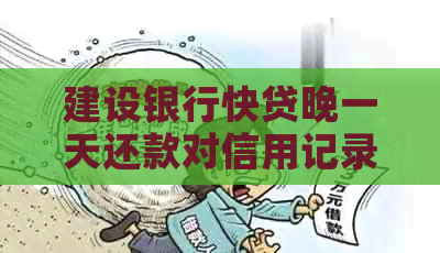 建设银行快贷晚一天还款对信用记录有影响吗