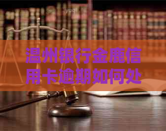 温州银行金鹿信用卡逾期如何处理