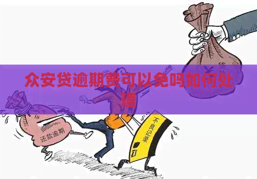 众安贷逾期费可以免吗如何处理