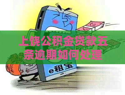 上饶公积金贷款五条逾期如何处理