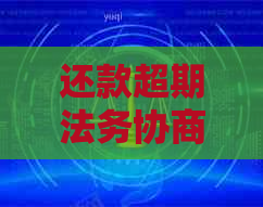 还款超期法务协商应该怎么处理