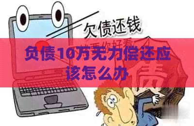 负债10万无力偿还应该怎么办