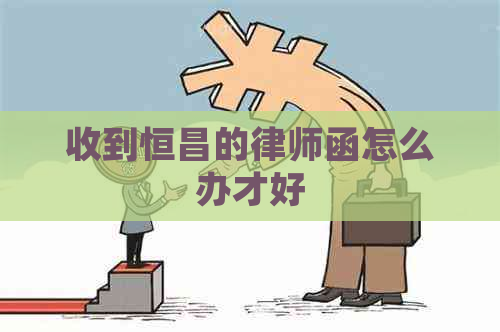 收到恒昌的律师函怎么办才好
