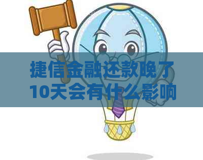 捷信金融还款晚了10天会有什么影响