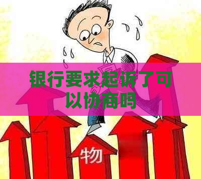 银行要求起诉了可以协商吗