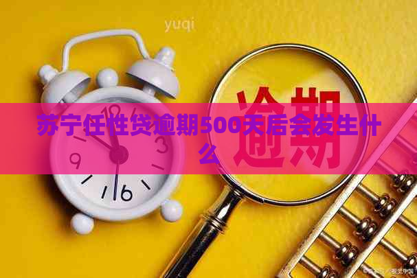 苏宁任性贷逾期500天后会发生什么