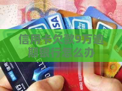 信用卡欠款9万逾期银行怎么办