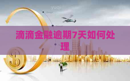 滴滴金融逾期7天如何处理