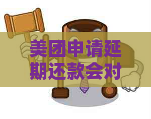 美团申请延期还款会对个人有什么影响