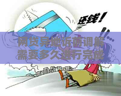 网贷异地诉前调解需要多久进行完成